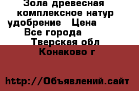 Зола древесная - комплексное натур. удобрение › Цена ­ 600 - Все города  »    . Тверская обл.,Конаково г.